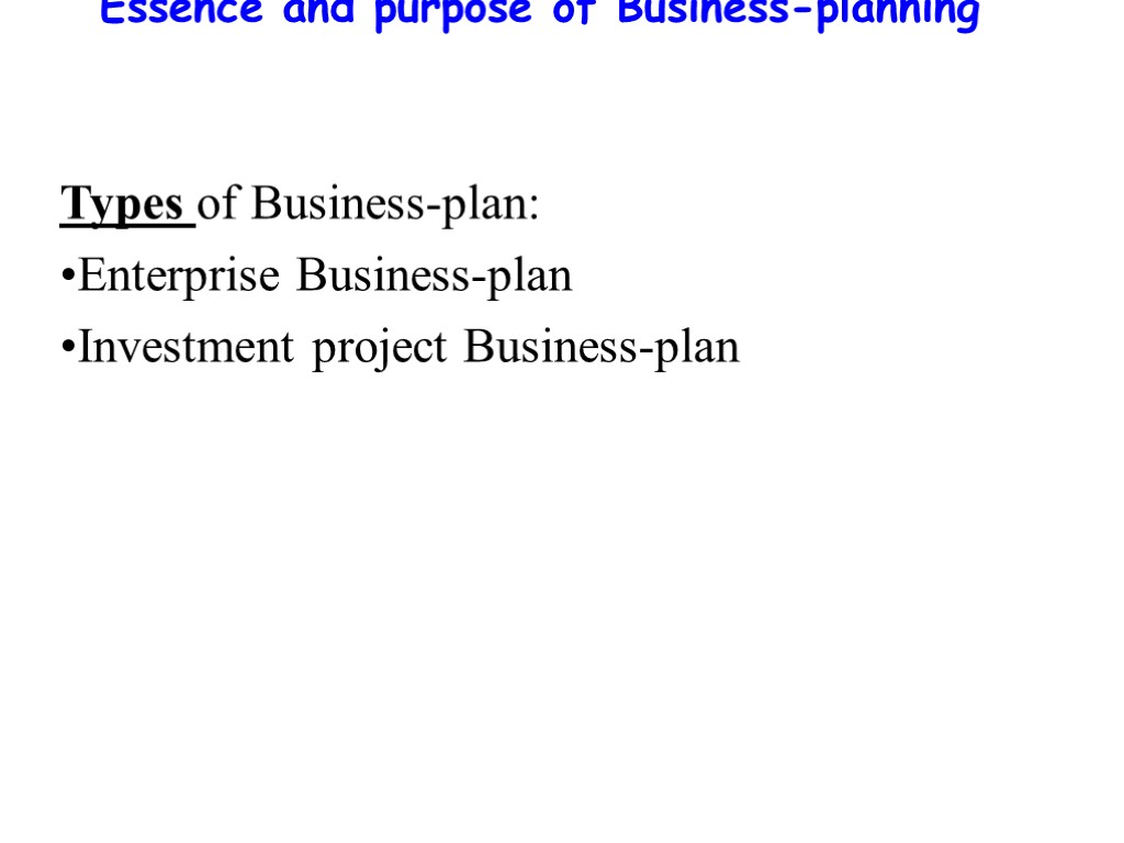 Essence and purpose of Business-planning Types of Business-plan: Enterprise Business-plan Investment project Business-plan